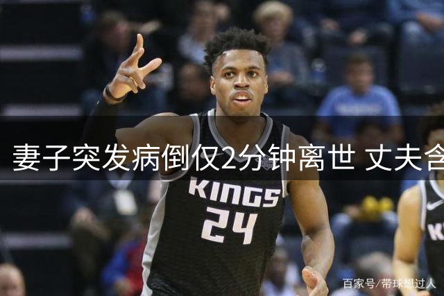 妻子突发病倒仅2分钟离世 丈夫含泪处理后事独自抚养女儿
