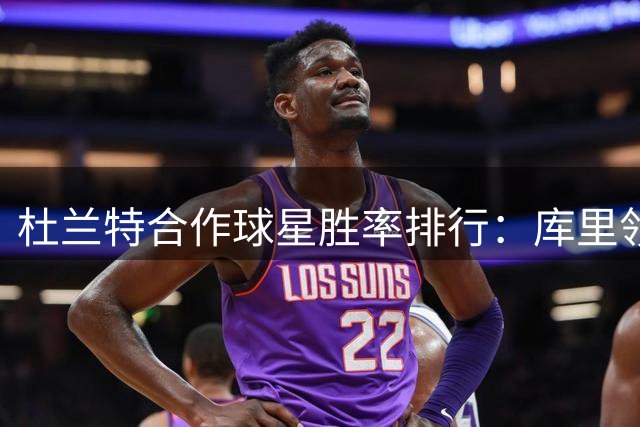 杜兰特合作球星胜率排行：库里领跑，哈登次之